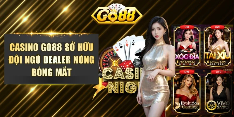 Casino GO88 sở hữu đội ngũ dealer nóng bỏng mắt