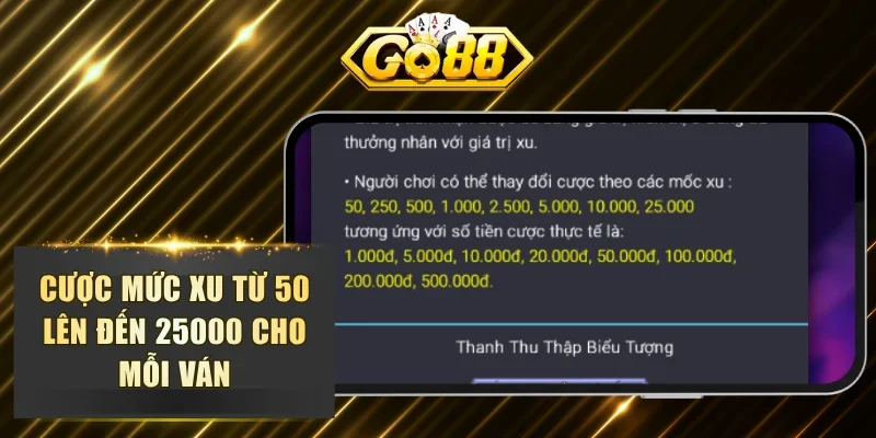Cược mức xu từ 50 lên đến 25000 cho mỗi ván
