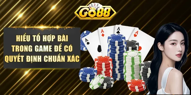 Hiểu tổ hợp bài trong game để có quyết định chuẩn xác