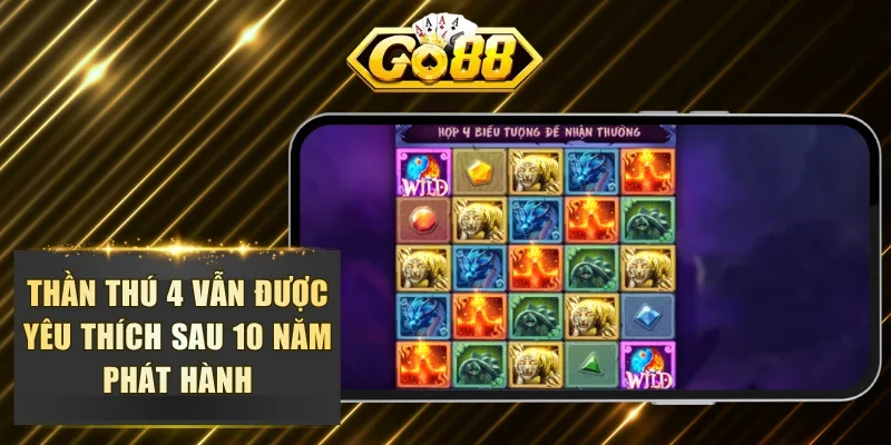 Thần Thú 4 vẫn được yêu thích sau 10 năm phát hành